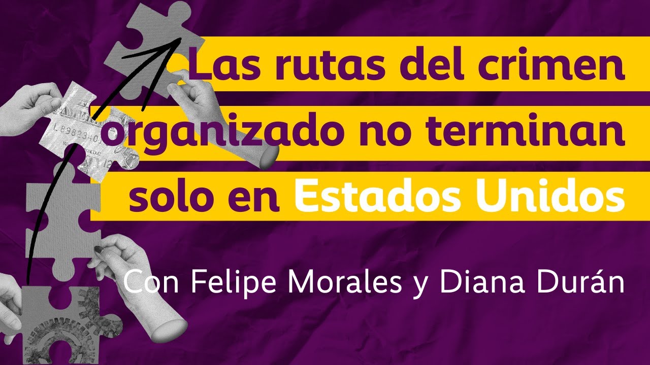 Idea Audaz # 11: Las rutas del crimen organizado no terminan solo en Estados Unidos