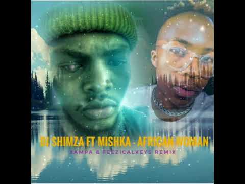 Dj Shimza ft Mishka - Afican Woman ( xampa & Feezicalkeys  remix)  #amapiano #djShimza