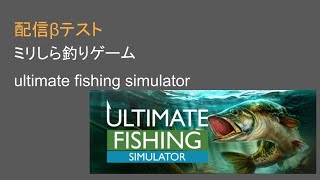 [配信βテスト]　ミリしら釣りゲー　ultimate fishing simulator #2
