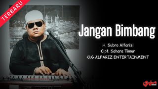 Download lagu Jangan Bimbang  ||  H. Subro Alfarizi  ||  Cipt. Sahara Timur  ||  O.G Alfariz Entertainment mp3
