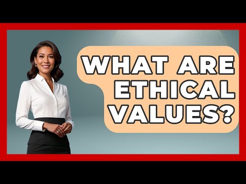 What Are Ethical Values? - The Personal Growth Path