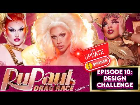 RUPAUL'S DRAG RACE 🇺🇸 ✨ 👑 SEASON 18 -  EPISODE 10 :  DESIGN CHALLENGE‼️ UPDATE SPOILERS‼️
