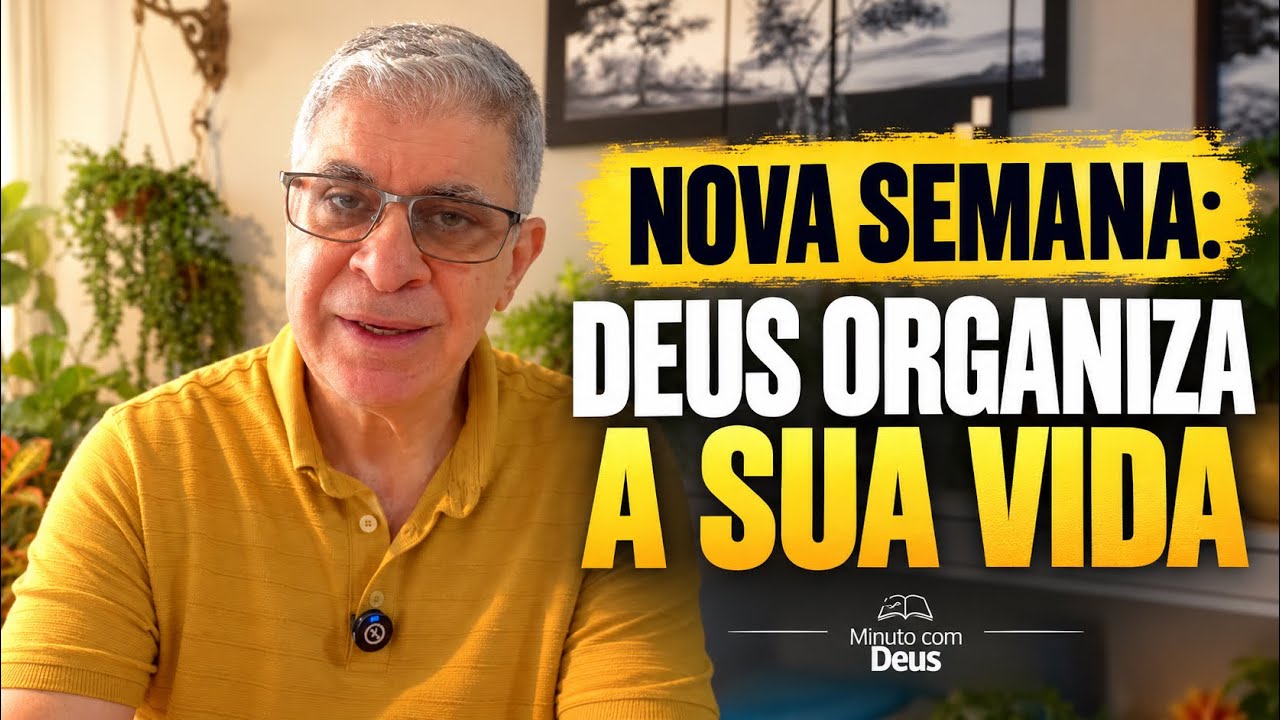 NOVA SEMANA: DEUS ORGANIZA A SUA VIDA
