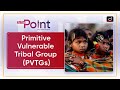 Primitive Vulnerable Tribal Groups PVTGs To The Point Drishti IAS English