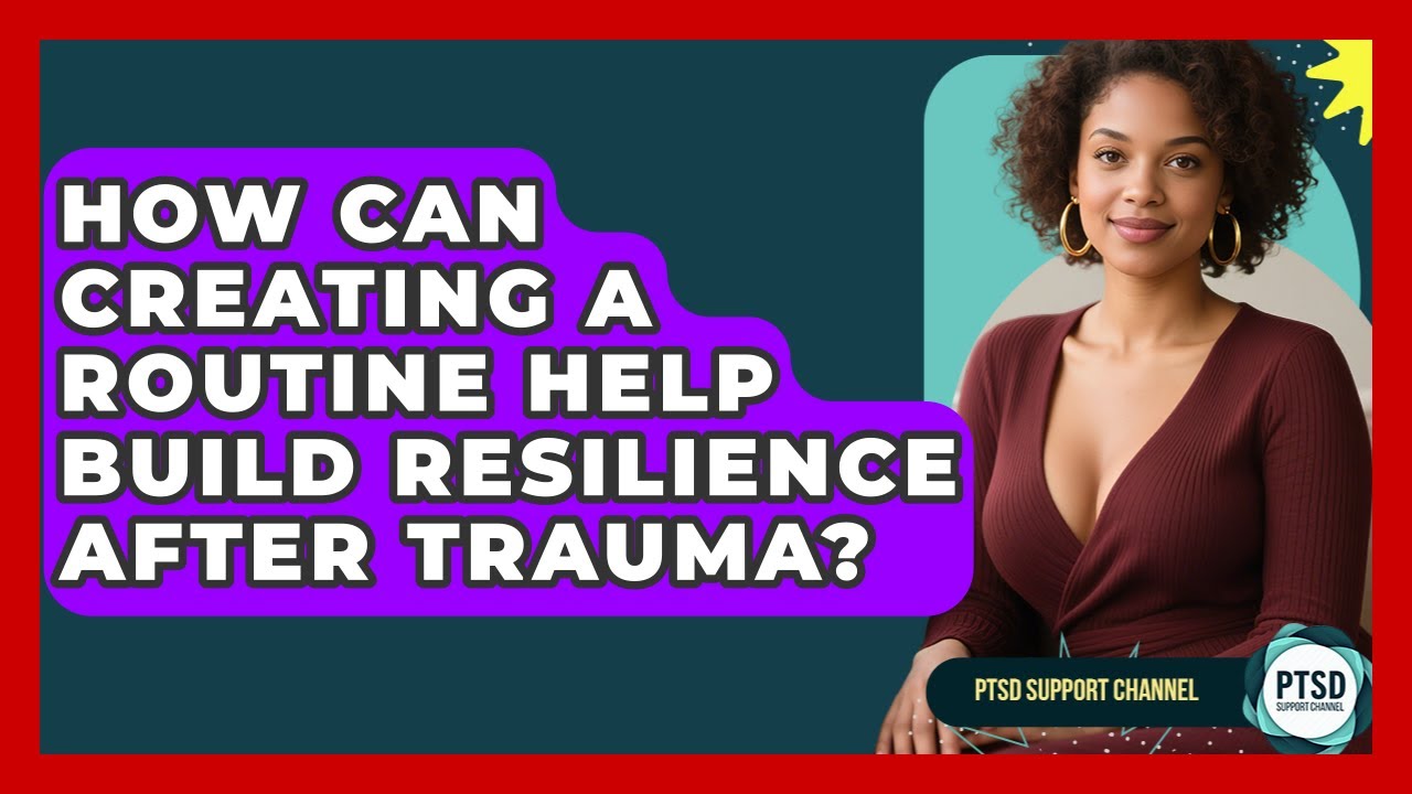 How Can Creating A Routine Help Build Resilience After Trauma? - PTSD Support Channel