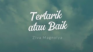 Download lagu Ziva Magnolya - Tertarik atau Baik ( full lirik ) mp3 Download lagu Ziva Magnolya - Tertarik atau Baik ( full lirik ) mp3