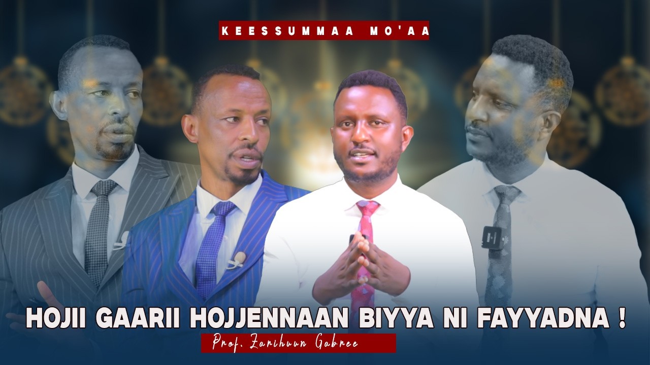 Hojii Gaarii Hojjennaan Biyya Ni Fayyadna ! Prof. Zarihuun Gabree - Keessummaa Mo'aa
