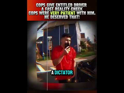 Cops Give Entitled Driver a Fast Reality Check Cops Were Very Patient With Him.  He Deserved That!