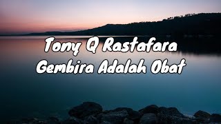 Download lagu Tony Q Rastafara - Gembira Adalah Obat [Lirik] mp3