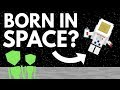 What Would Happen If You Were Born In Space