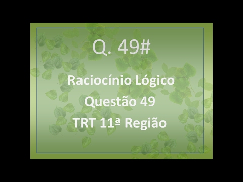 Raciocínio Lógico - FCC - Questão 49 - TRT 11 - 2012