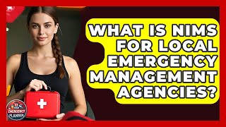 What Is NIMS For Local Emergency Management Agencies - Your Emergency Planner