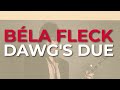 Béla Fleck - Dawg's Due (Official Audio) - Béla Fleck Béla Fleck - Dawg's Due (Official Audio)