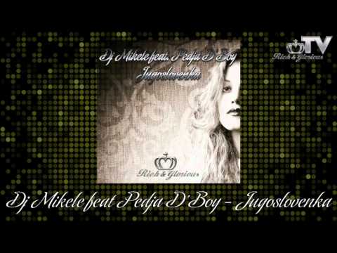 DJ MIKELE FEAT PEDJA D'BOY - JUGOSLOVENKA (RICH&GLORIOUS REC)