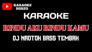 Download lagu RINDU AKU RINDU KAMU KARAOKE DJ NROTOK BASS TEMBAK mp3