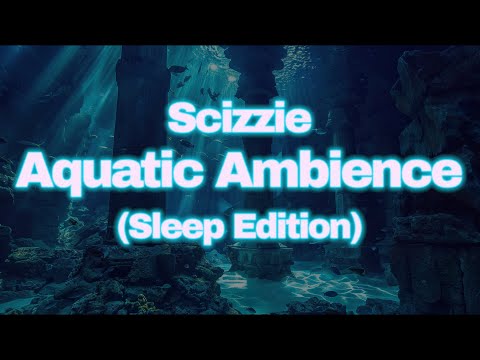 Scizzie  - Aquatic Ambience (Sleep Edition) 8 Hours