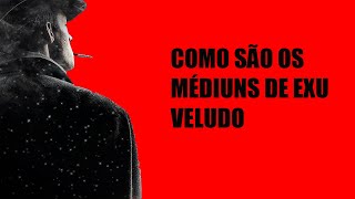 Exu Veludo e seus médiuns características