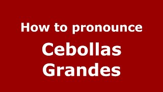 How to pronounce Cebollas Grandes