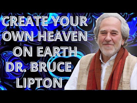 DR. BRUCE LIPTON | How To CREATE Your Own HEAVEN On EARTH