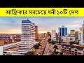 আফ্রিকার সবচেয়ে ধনী ১০টি দেশ ।। Top 10 Richest Countries in Africa