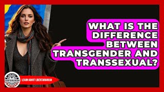 What Is The Difference Between Transgender And Transsexual - Learn About Libertarianism