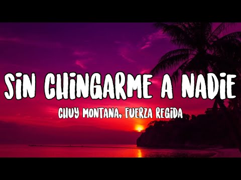 Sin Chingarme A Nadie - Chuy Montana, Fuerza Regida [Letra]