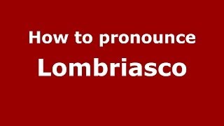 How to pronounce Lombriasco