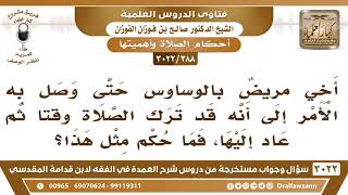 [388 -3022] أخي مريض بالوساوس حتى وصل به الأمر إلى ترك الصلاة ثم عاد إليها بعد فترة فما حكم مثل هذا؟ image