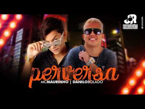 MC DANILO BOLADO E MC MAURINHO - PERVERSA - MÚSICA NOVA 2016