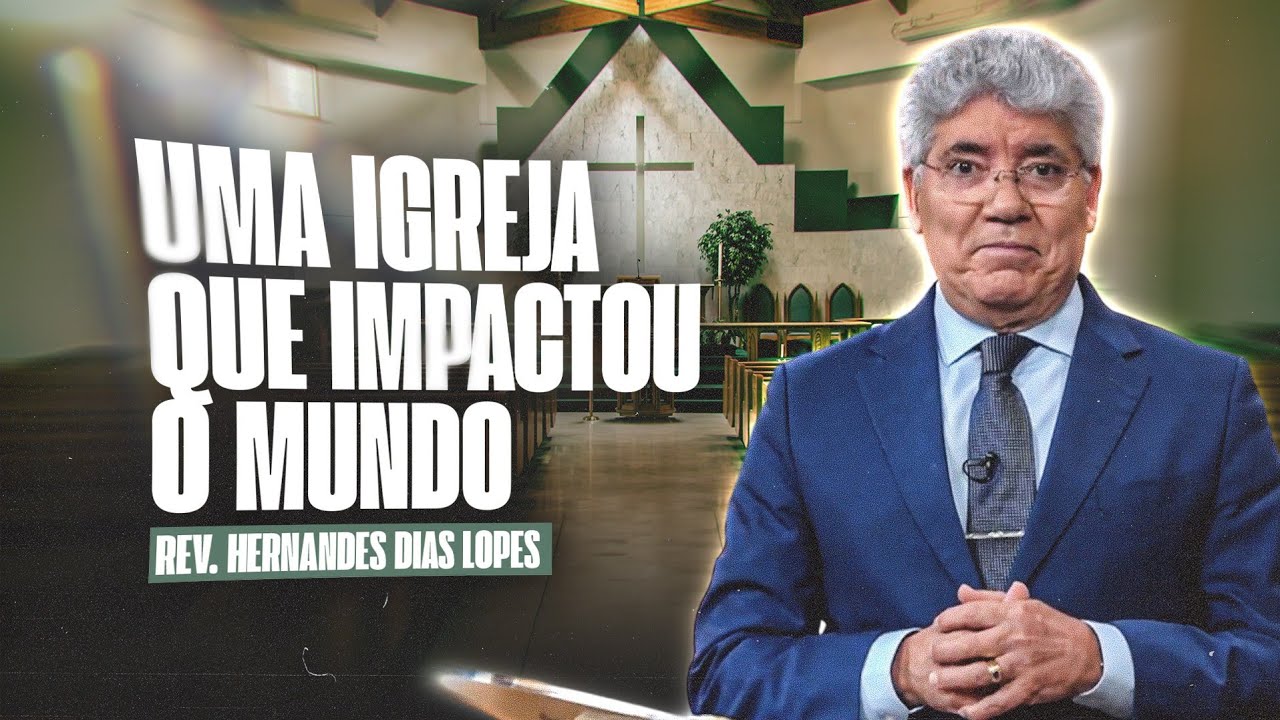 UMA IGREJA que IMPACTOU O MUNDO - Hernandes Dias Lopes