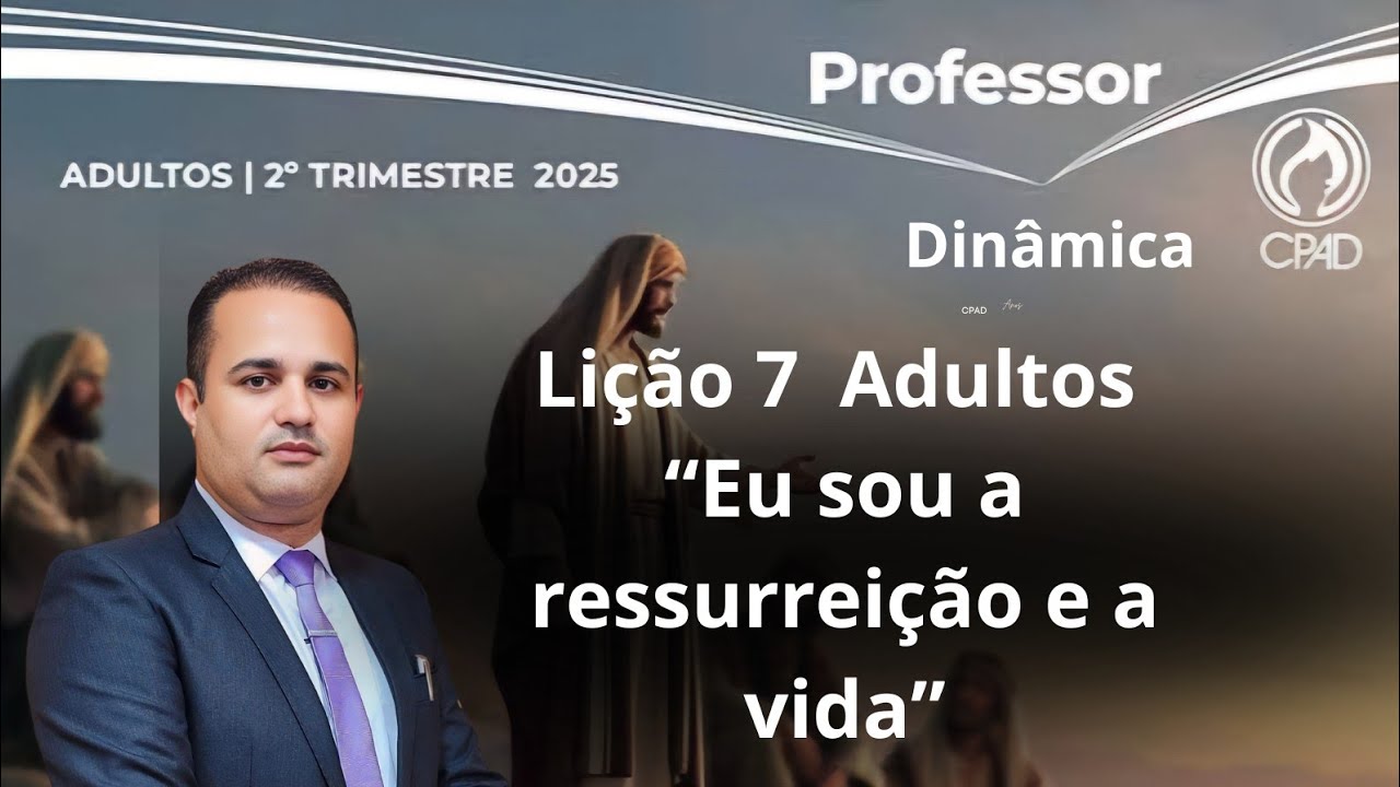 Lição 7  Adulto / “Eu sou a ressurreição e a vida” / EBD 2 Trimestre 2025 [Dinâmicas]