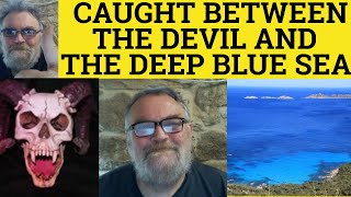 🔵 Between the Devil and the Deep Blue Sea Meaning - Between the Devil and the Deep Blue Sea Examples