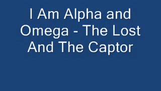 I Am Alpha and Omega - The Lost And The Captor