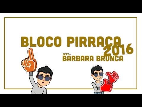 BLOCO PIRRAÇA 2016 - FT. BARBARA BRUNCA