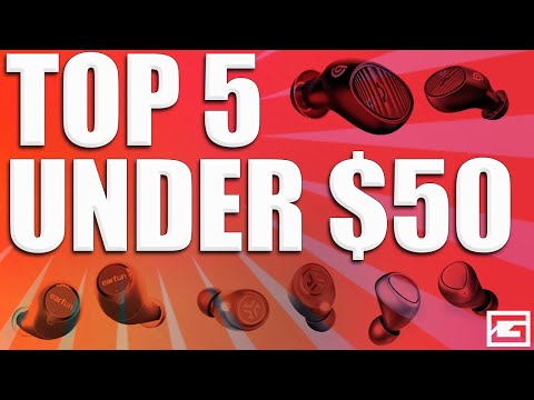 Top 5 True Wireless Earbuds Under $50