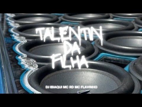 TALENTIN DA FILHA -MC RD,MC FLAVINHO E DJ IBIAQUI