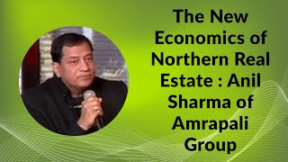 Anil Sharma of Amrapali Group : The New Economics of Northern Real Estate  image