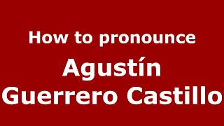 How to pronounce Agustín Guerrero Castillo