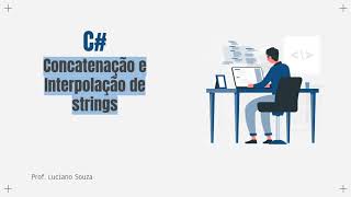 Aula 7 - C# Concatenação e Interpolação de strings