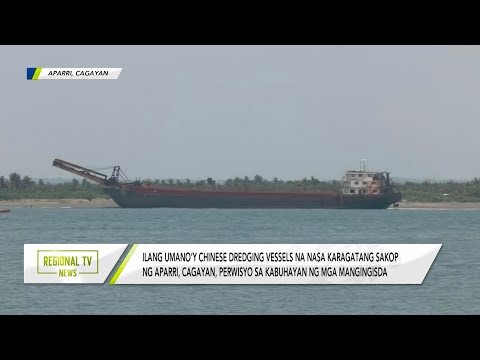 Regional TV News: Chinese dredging vessel sa karagatan ng Aparri, Cagayan, perwisyo