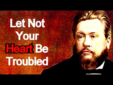 Let Not Your Heart Be Troubled - Comforting Charles Spurgeon Sermon