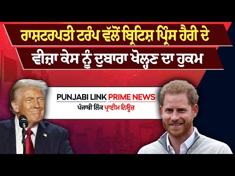 ਰਾਸ਼ਟਰਪਤੀ ਟਰੰਪ ਵੱਲੋਂ ਬ੍ਰਿਟਿਸ਼ ਪ੍ਰਿੰਸ ਹੈਰੀ ਦੇ ਵੀਜ਼ਾ ਕੇਸ ਨੂੰ ਦੁਬਾਰਾ ਖੋਲ੍ਹਣ ਦਾ ਹੁਕਮ