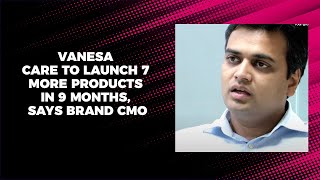 Vanesa Care to launch 7 more products in 9 months, says Brand CMO image