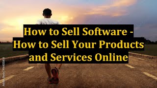 How to Sell Software - How to Sell Your Products and Services Online