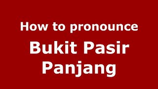How to pronounce Bukit Pasir Panjang