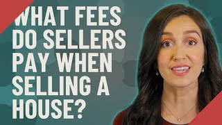 What fees do sellers pay when selling a house?