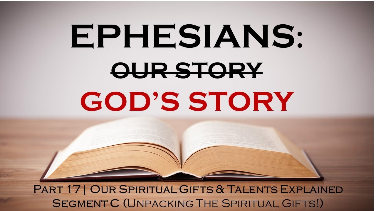 EPHESIANS SERIES | Part 17 - Our Spiritual Gifts & Talents Explained- Segment C -Unpacking the Spiritual Gifts