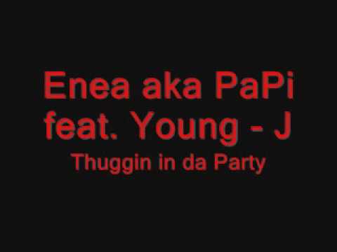 Enea aka PaPi feat Young J  - Thuggin in da Party