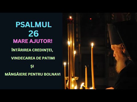 Psalmul 26, rostit de 7 ori, MARE AJUTOR pentru întărirea credinței și vindecarea de patimi