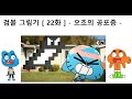 검볼 그림기 제 22화 오초의 공포증 Gumball Expression